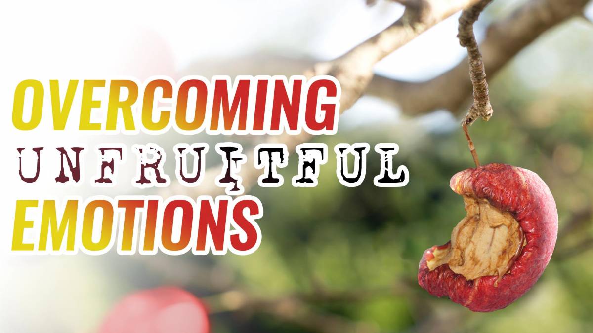 Overcoming Unfruitful Emotions